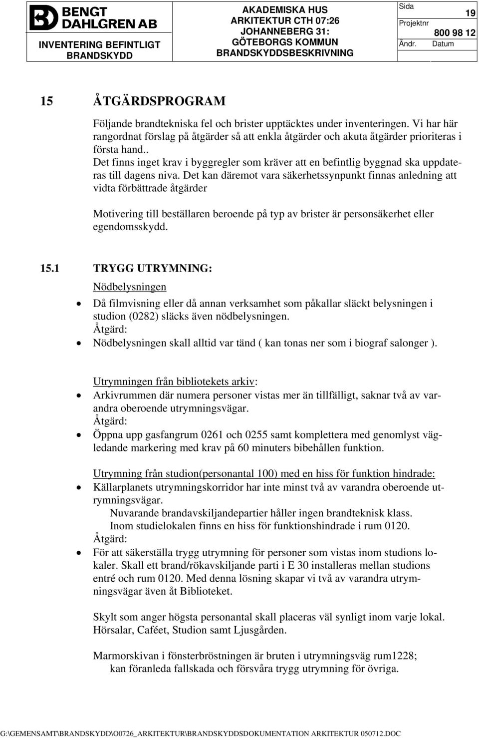 . Det finns inget krav i byggregler som kräver att en befintlig byggnad ska uppdateras till dagens niva.