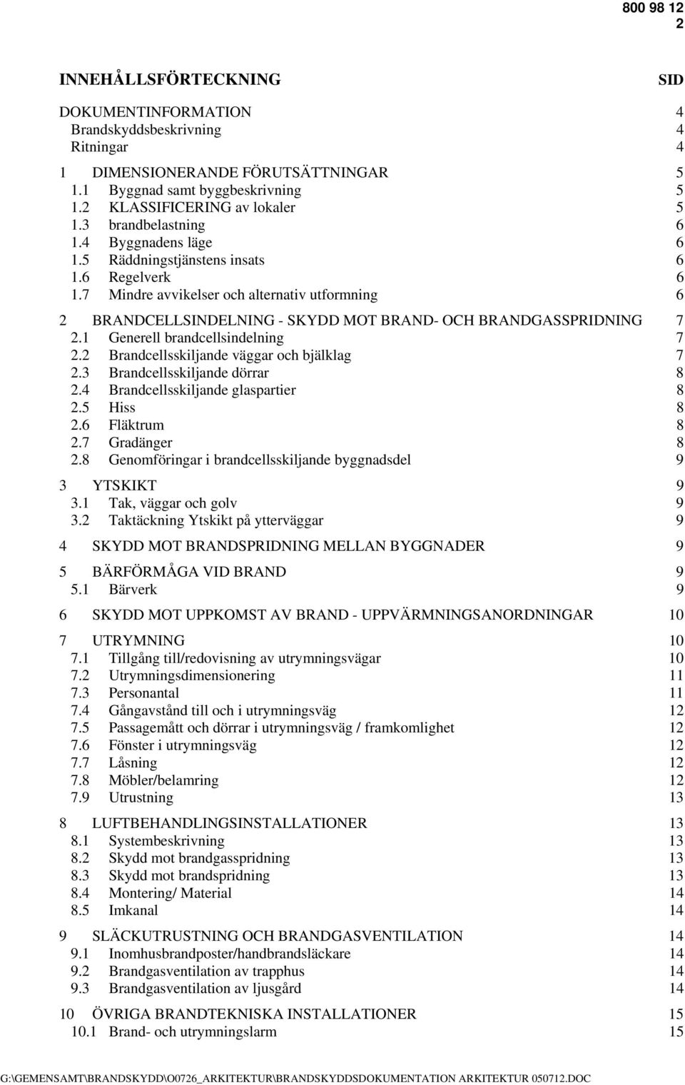 7 Mindre avvikelser och alternativ utformning 6 2 BRANDCELLSINDELNING - SKYDD MOT BRAND- OCH BRANDGASSPRIDNING 7 2.1 Generell brandcellsindelning 7 2.2 Brandcellsskiljande väggar och bjälklag 7 2.