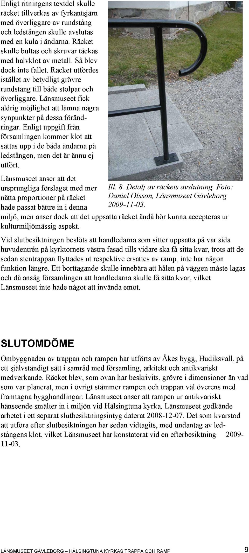 Länsmuseet fick aldrig möjlighet att lämna några synpunkter på dessa förändringar.