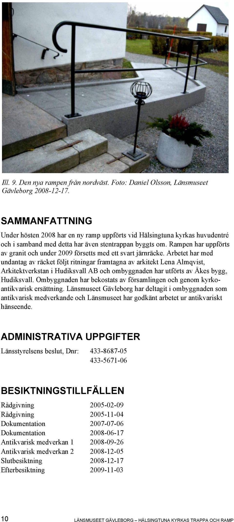 Rampen har uppförts av granit och under 2009 försetts med ett svart järnräcke.