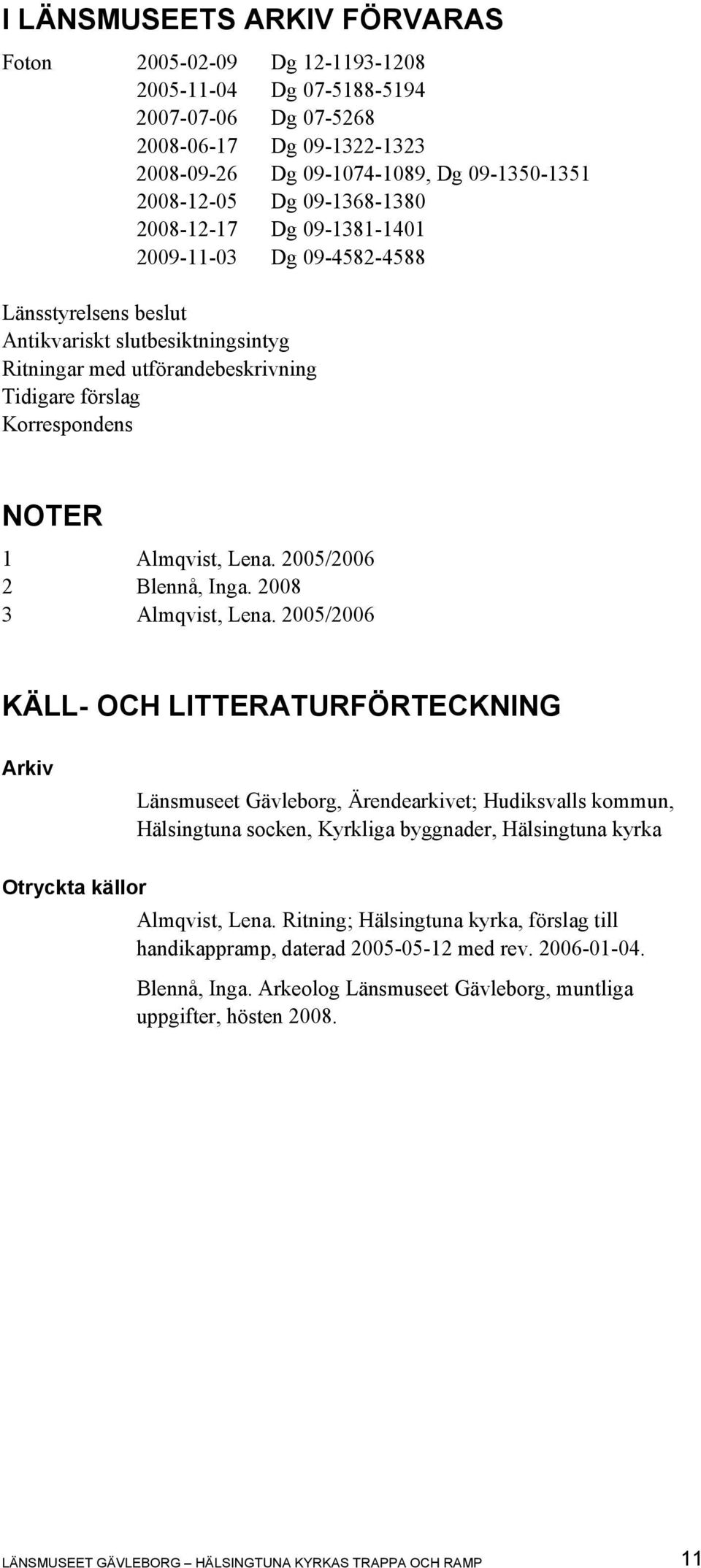 Almqvist, Lena. 2005/2006 2 Blennå, Inga. 2008 3 Almqvist, Lena.