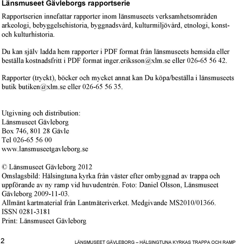 Rapporter (tryckt), böcker och mycket annat kan Du köpa/beställa i länsmuseets butik butiken@xlm.se eller 026-65 56 35.