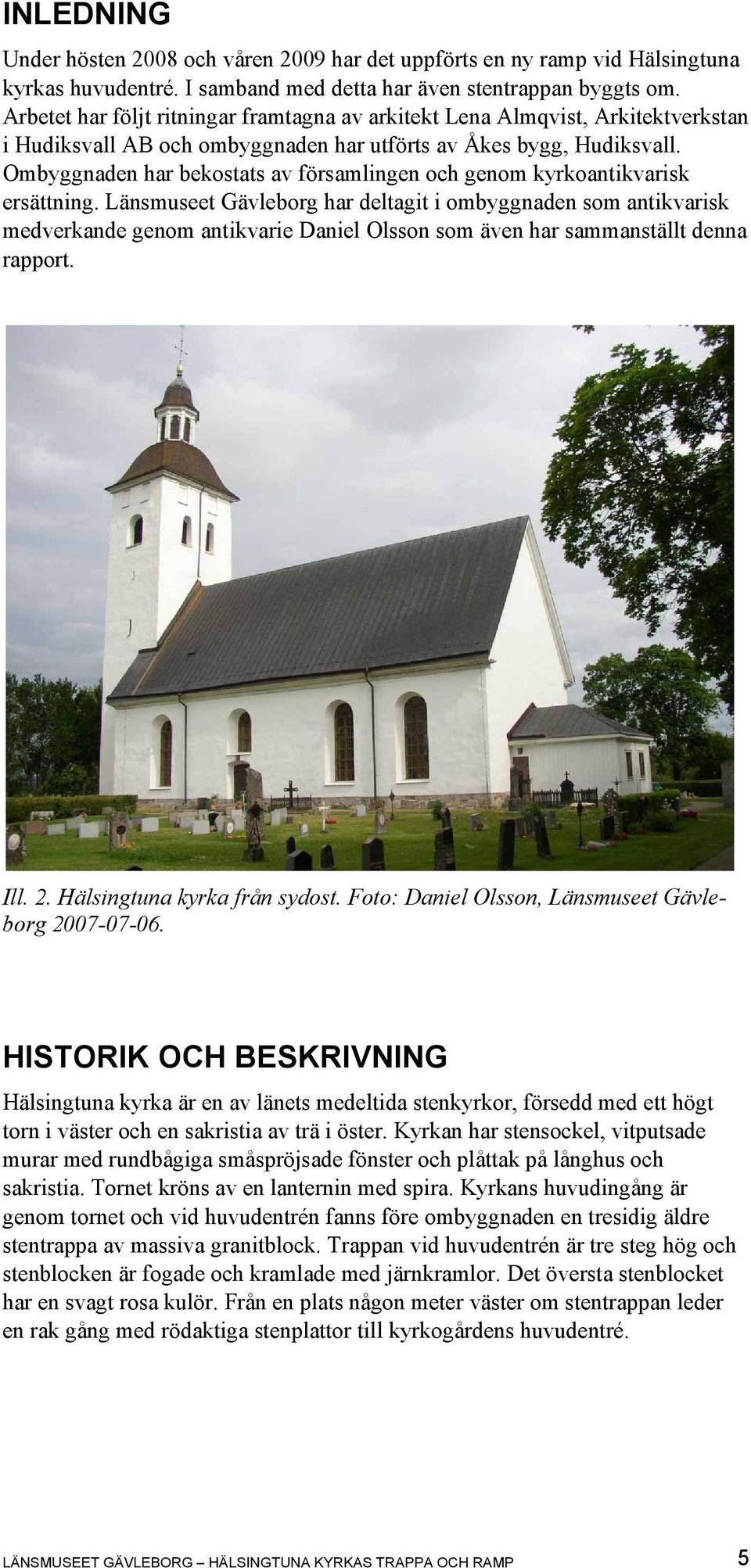Ombyggnaden har bekostats av församlingen och genom kyrkoantikvarisk ersättning.