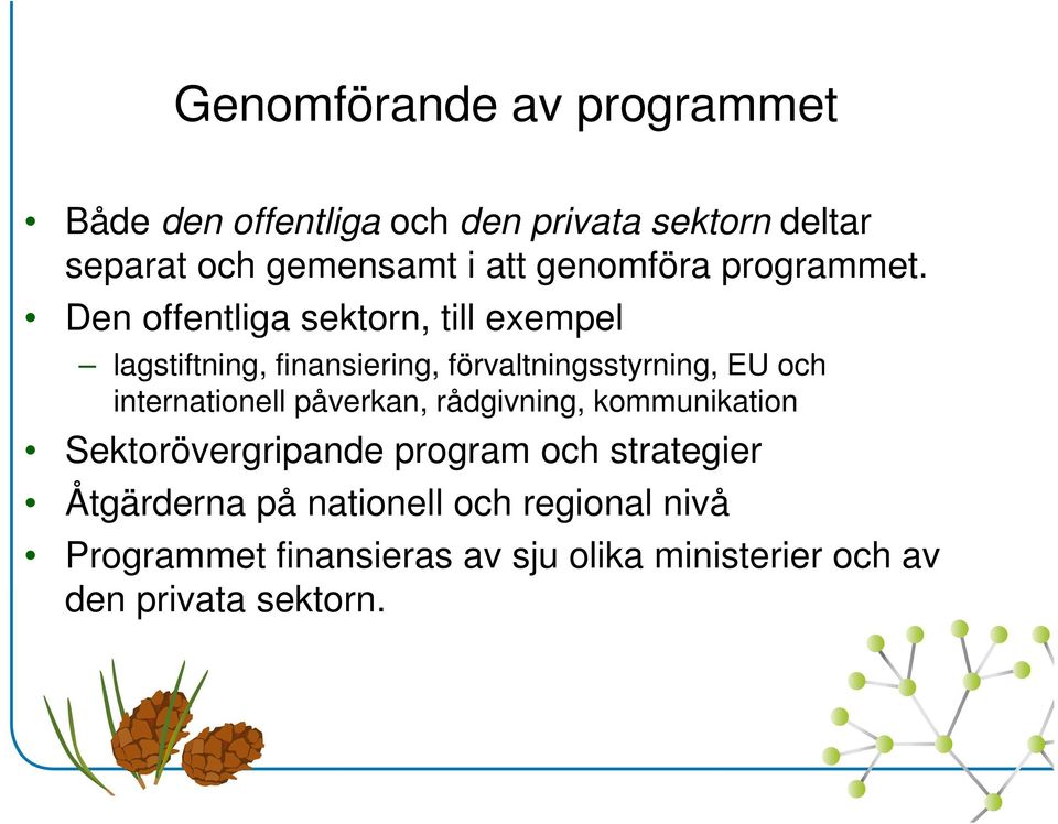 Den offentliga sektorn, till exempel lagstiftning, finansiering, förvaltningsstyrning, EU och