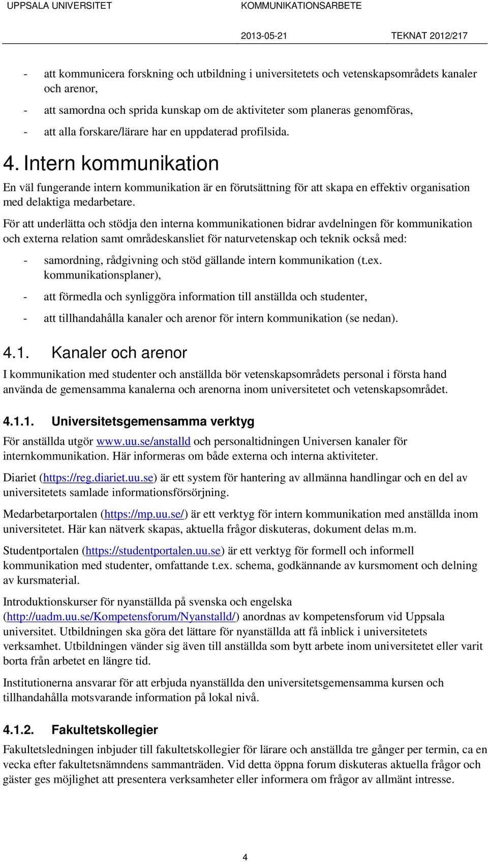 För att underlätta och stödja den interna kommunikationen bidrar avdelningen för kommunikation och externa relation samt områdeskansliet för naturvetenskap och teknik också med: - samordning,