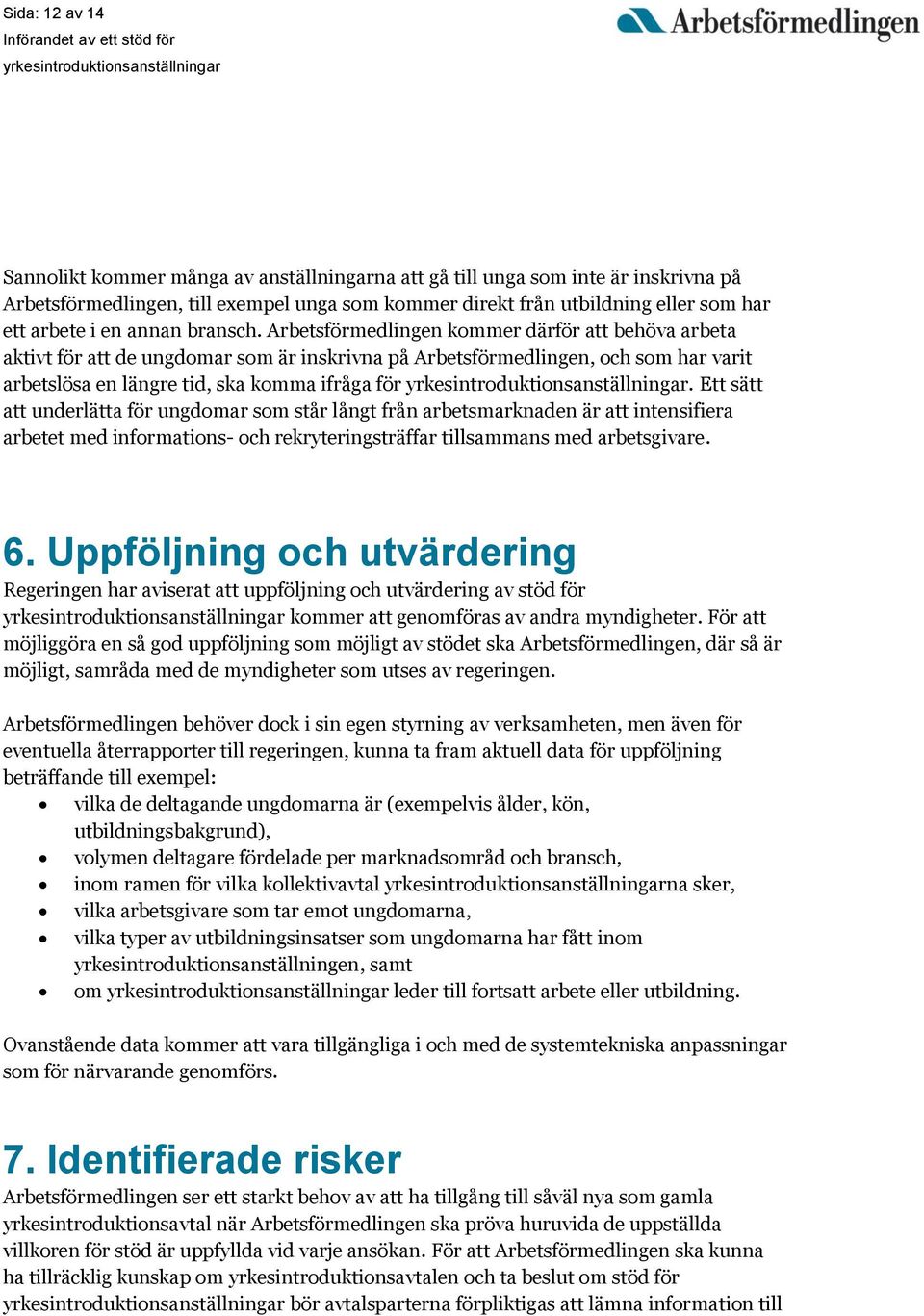 Arbetsförmedlingen kommer därför att behöva arbeta aktivt för att de ungdomar som är inskrivna på Arbetsförmedlingen, och som har varit arbetslösa en längre tid, ska komma ifråga för.