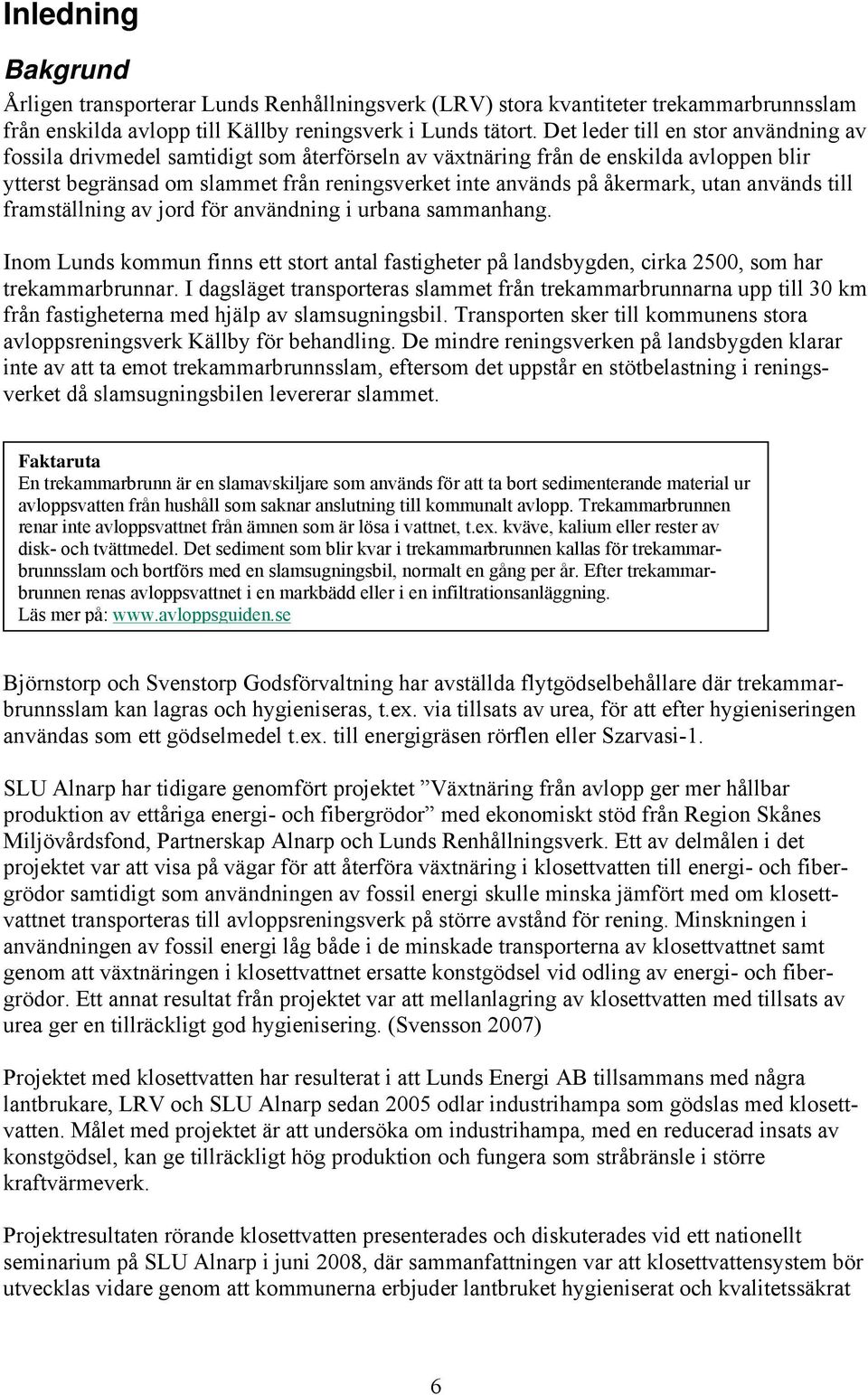 utan används till framställning av jord för användning i urbana sammanhang. Inom Lunds kommun finns ett stort antal fastigheter på landsbygden, cirka 2500, som har trekammarbrunnar.