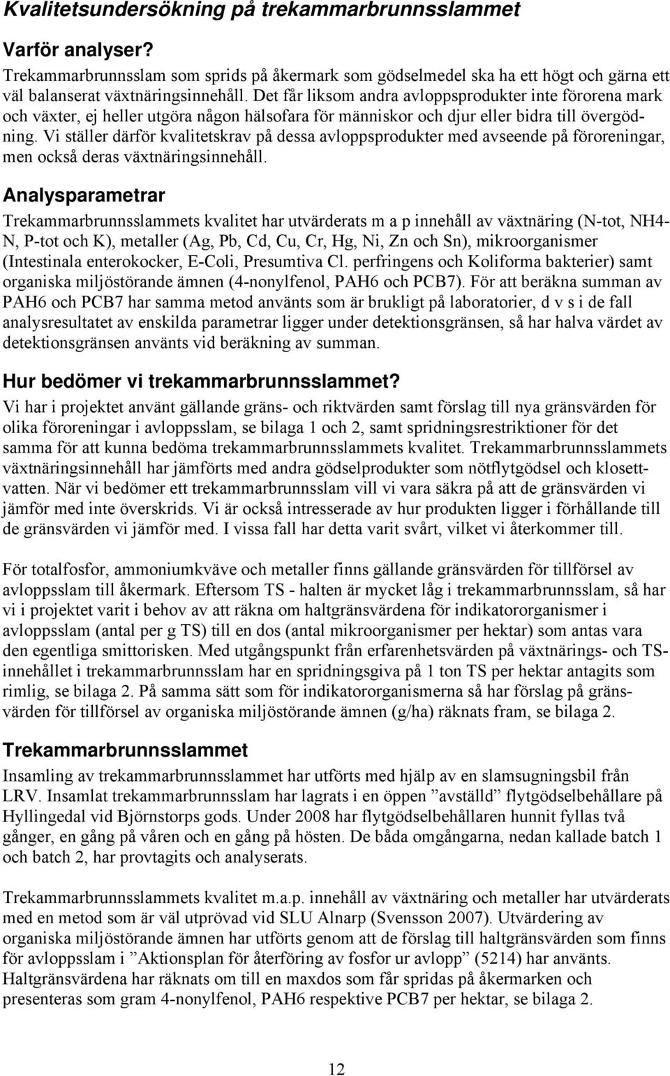 Vi ställer därför kvalitetskrav på dessa avloppsprodukter med avseende på föroreningar, men också deras växtnäringsinnehåll.