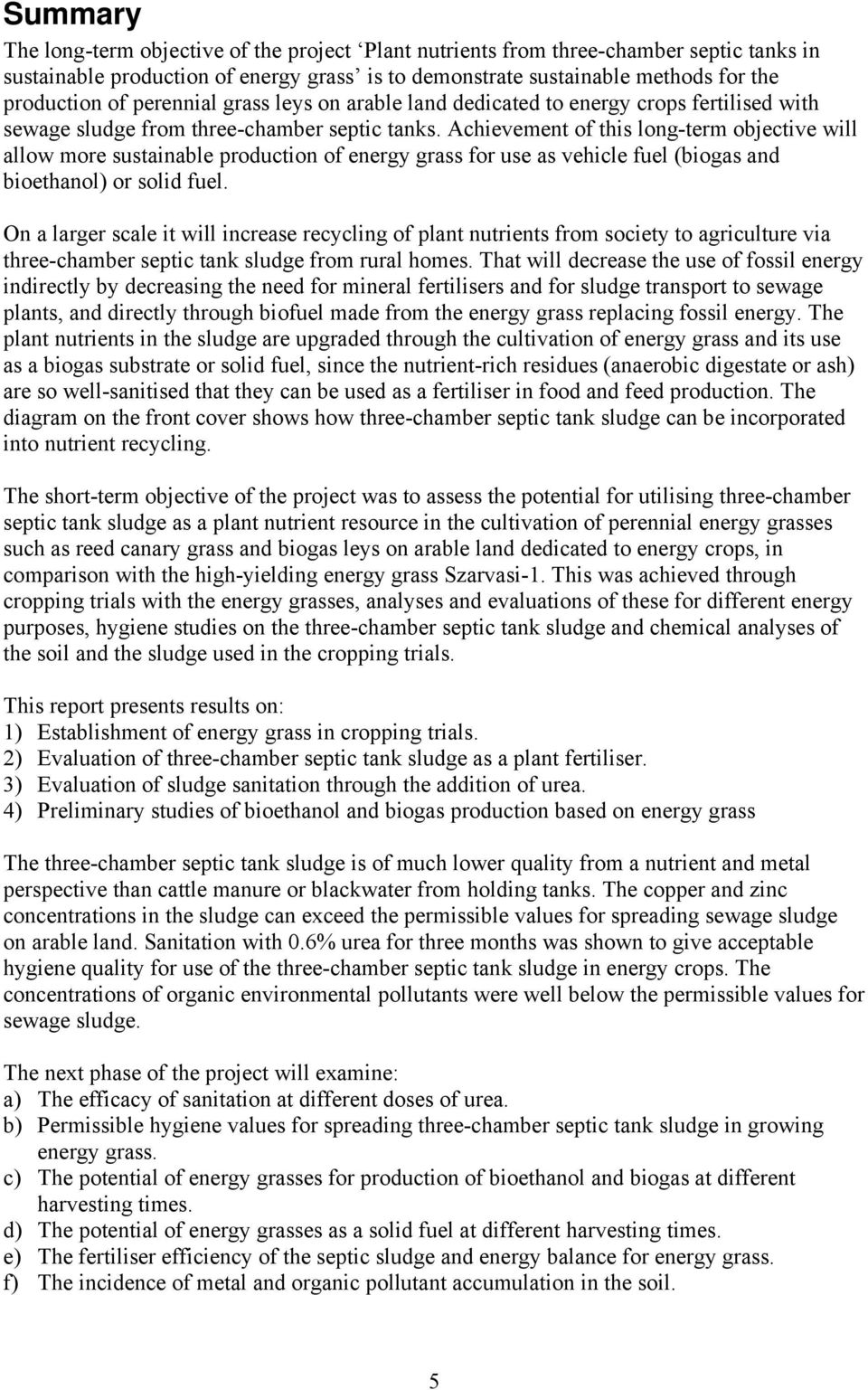 Achievement of this long-term objective will allow more sustainable production of energy grass for use as vehicle fuel (biogas and bioethanol) or solid fuel.