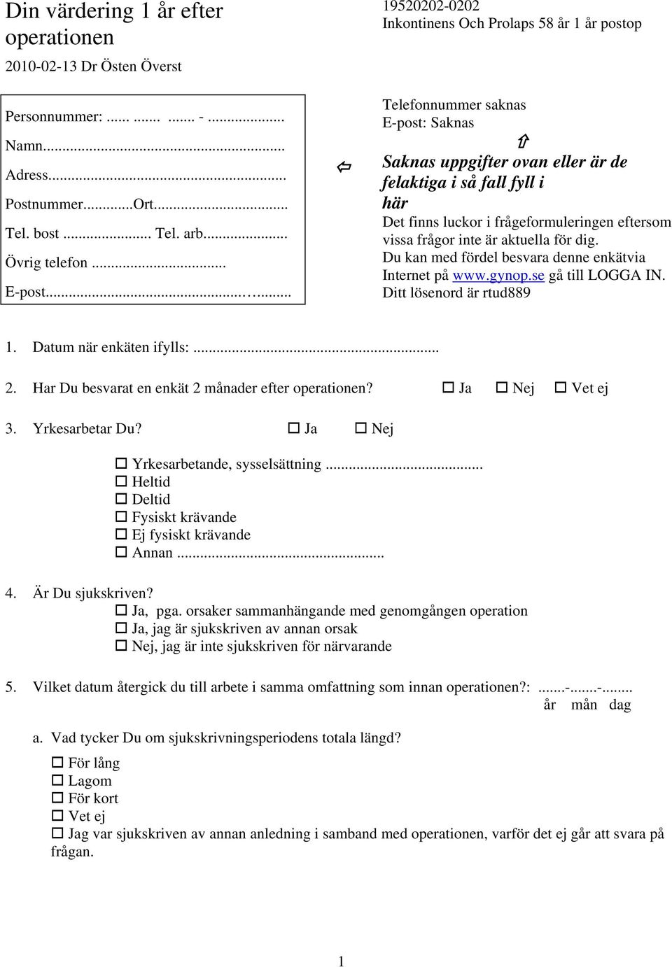 frågeformuleringen eftersom vissa frågor inte är aktuella för dig. Du kan med fördel besvara denne enkätvia Internet på www.gynop.se gå till LOGGA IN. Ditt lösenord är rtud889 1.