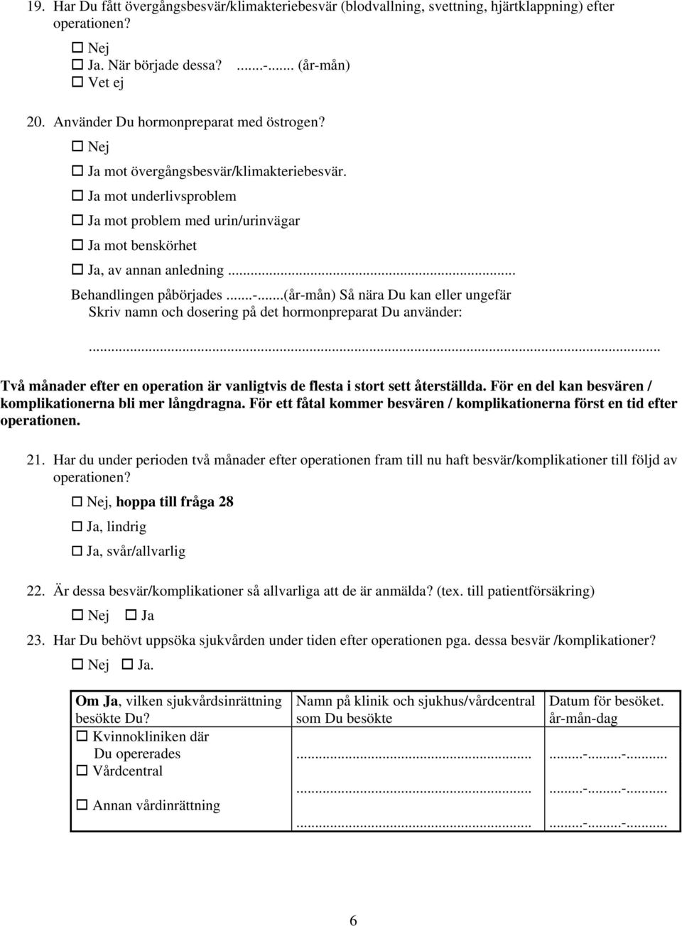 .. Behandlingen påbörjades...-...(år-mån) Så nära Du kan eller ungefär Skriv namn och dosering på det hormonpreparat Du använder:.