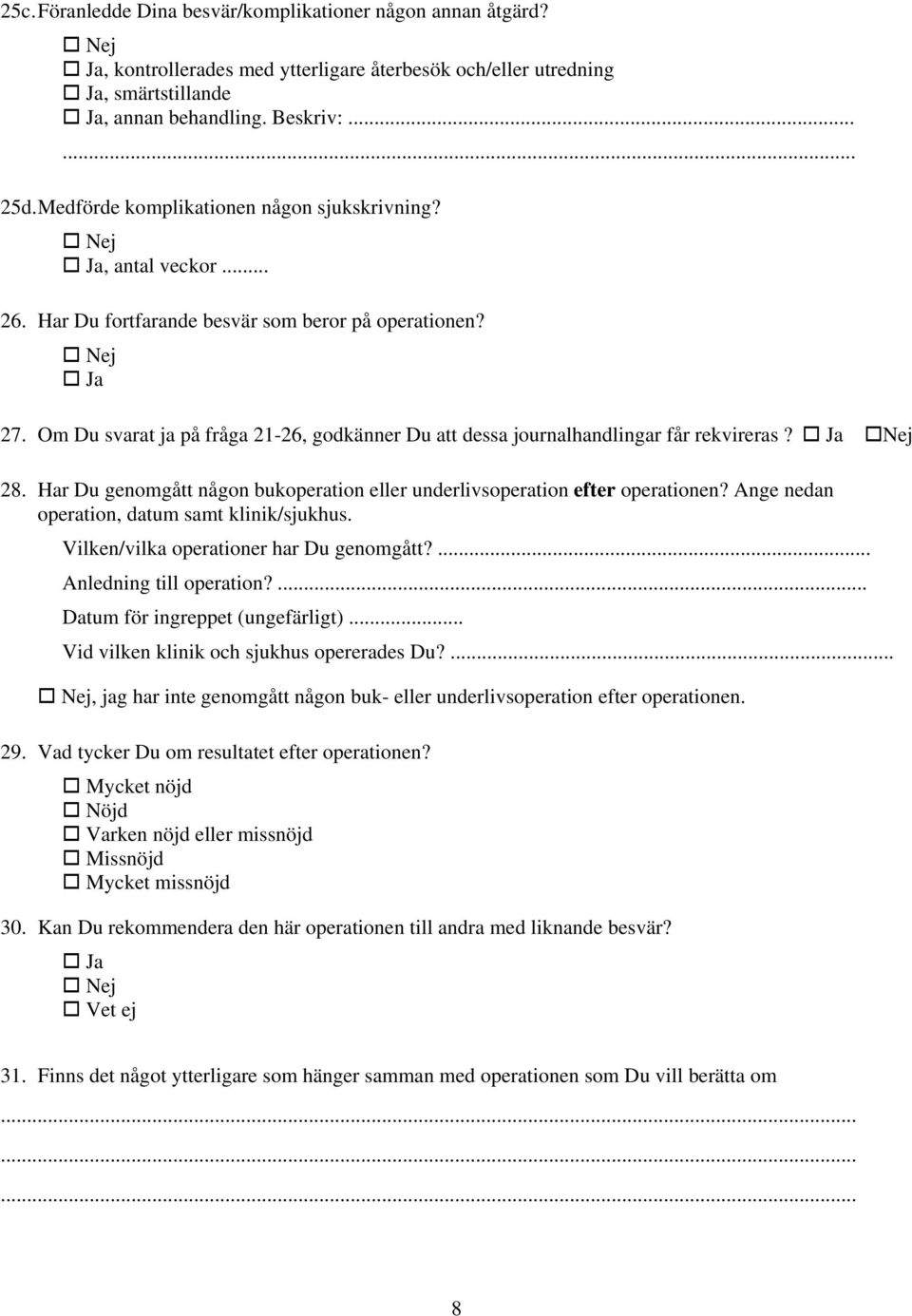 Om Du svarat ja på fråga 21-26, godkänner Du att dessa journalhandlingar får rekvireras? Ja Nej 28. Har Du genomgått någon bukoperation eller underlivsoperation efter operationen?