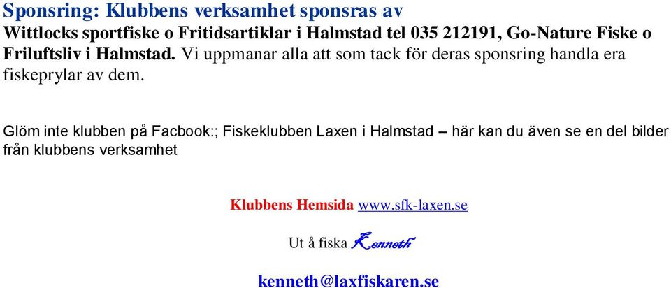 Vi uppmanar alla att som tack för deras sponsring handla era fiskeprylar av dem.