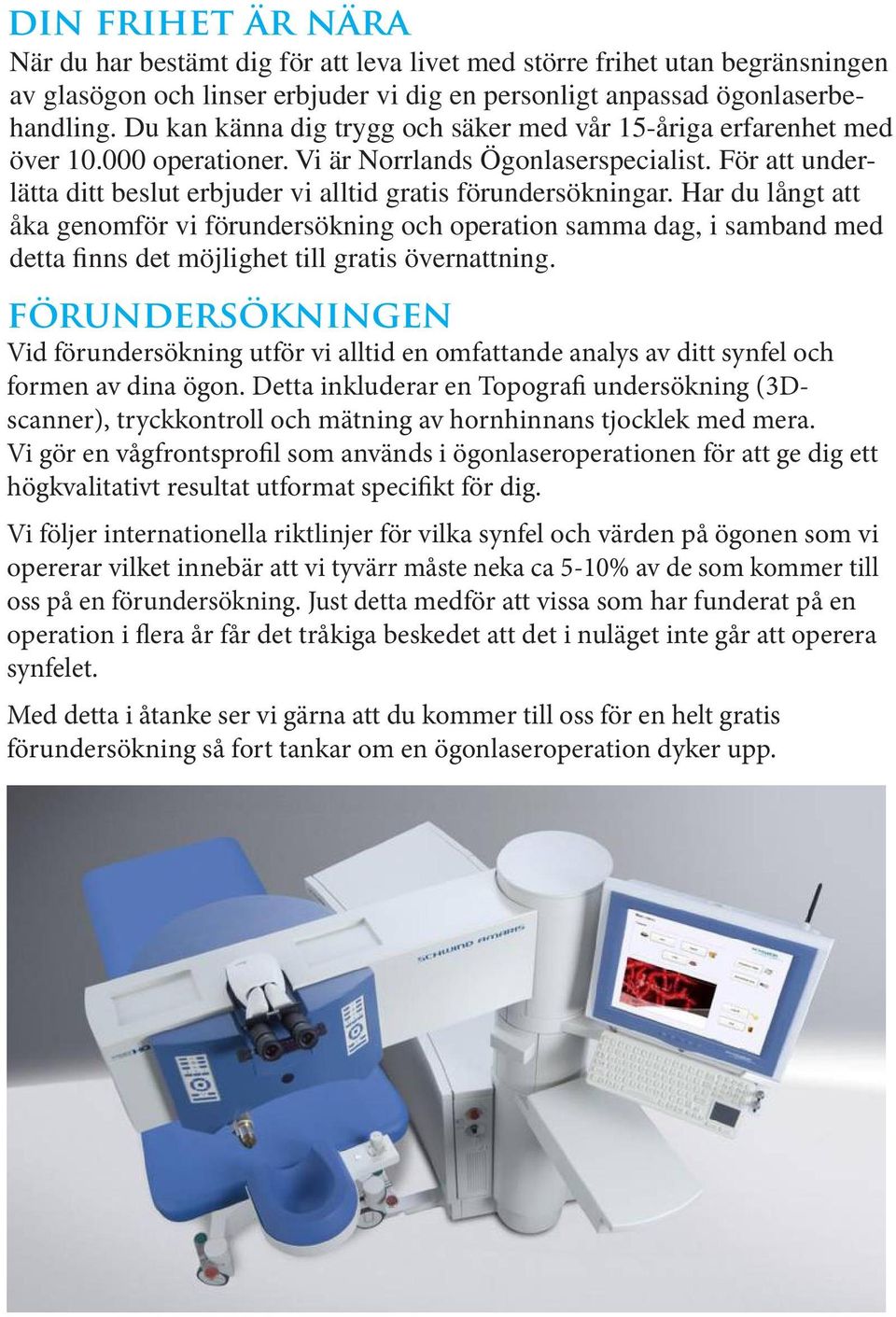 operationer. Vi är norrlands Vi är Norrlands Ögonlaserspecialist. För att underlätta För att underlätta ditt genomför beslut erbjuder vi en gratis vi alltid förundersökning gratis förundersökningar.