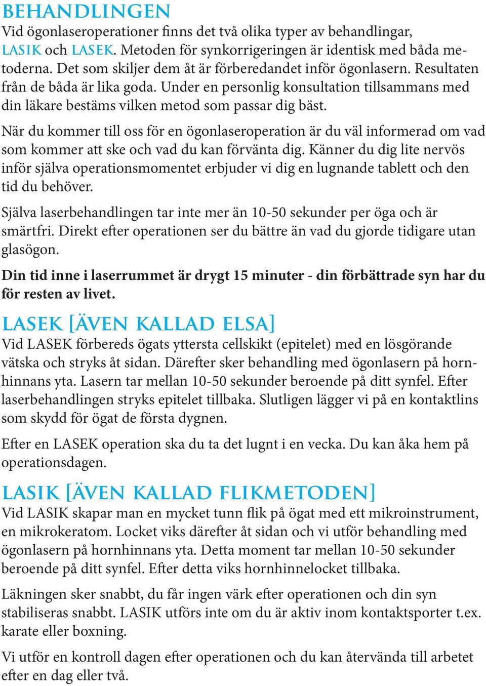 När du kommer till oss för en ögonlaseroperation är du väl informerad om vad som kommer att ske och vad du kan förvänta dig.