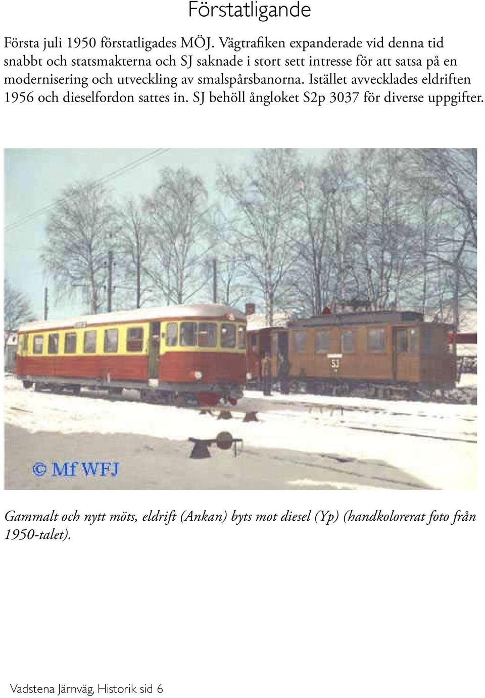 en modernisering och utveckling av smalspårsbanorna. Istället avvecklades eldriften 1956 och dieselfordon sattes in.