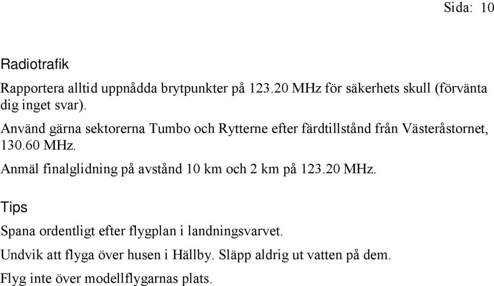 Använd gärna sektorerna Tumbo och Rytterne efter färdtillstånd från Västeråstornet, 130.60 MHz.