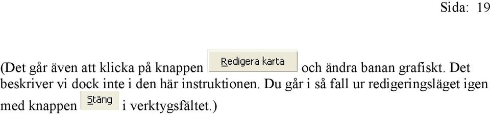 Det beskriver vi dock inte i den här