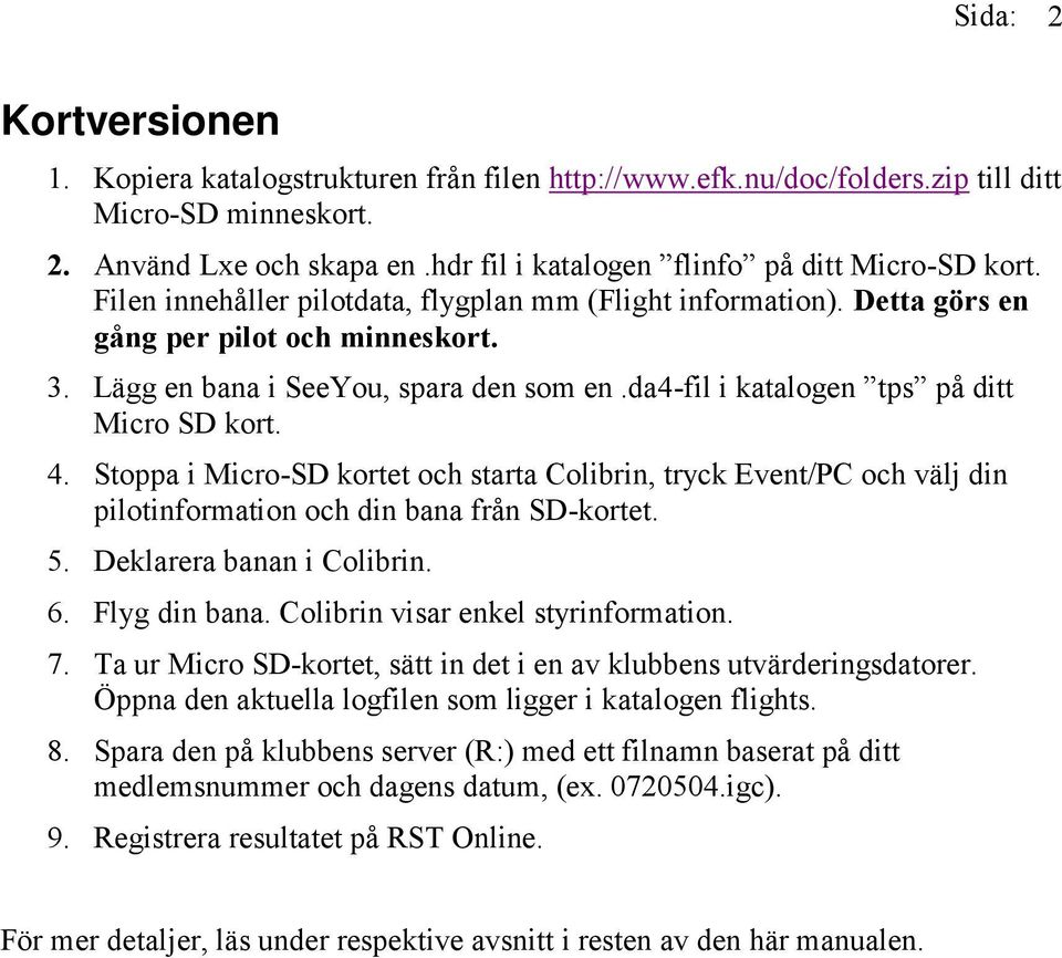 da4-fil i katalogen tps på ditt Micro SD kort. 4. Stoppa i Micro-SD kortet och starta Colibrin, tryck Event/PC och välj din pilotinformation och din bana från SD-kortet. 5. Deklarera banan i Colibrin.