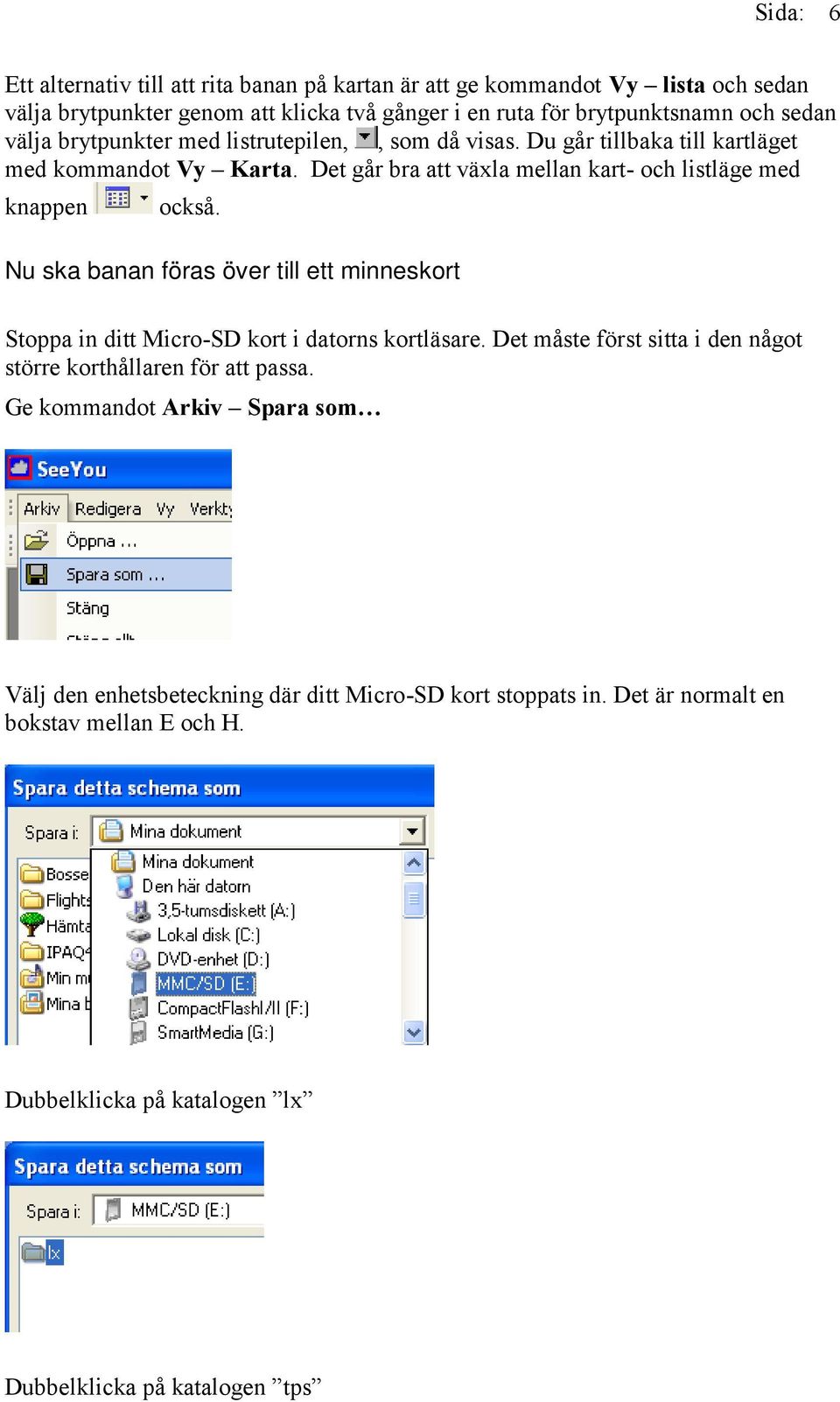 Nu ska banan föras över till ett minneskort Stoppa in ditt Micro-SD kort i datorns kortläsare. Det måste först sitta i den något större korthållaren för att passa.