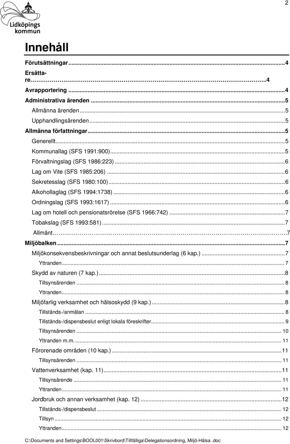 ..6 Lag om hotell och pensionatsrörelse (SFS 1966:742)...7 Tobakslag (SFS 1993:581)...7 Allmänt.7 Miljöbalken...7 Miljökonsekvensbeskrivningar och annat beslutsunderlag (6 kap.)...7 Yttranden.