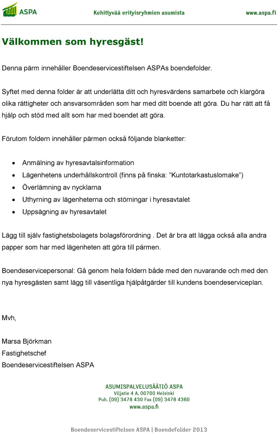 Du har rätt att få hjälp och stöd med allt som har med boendet att göra.