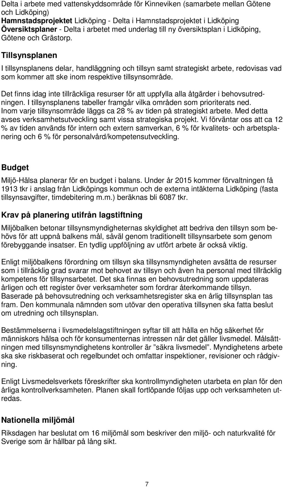en I tillsynsplanens delar, handläggning och tillsyn samt strategiskt arbete, redovisas vad som kommer att ske inom respektive tillsynsområde.