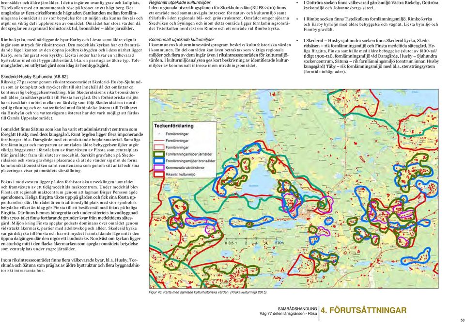 Området har stora värden då det speglar en avgränsad förhistorisk tid, bronsålder äldre järnålder.