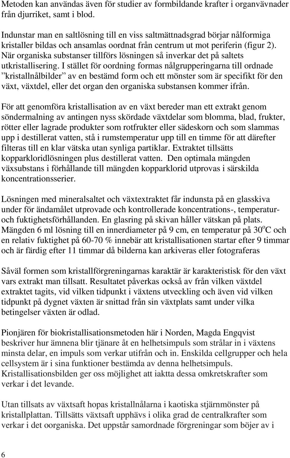 När organiska substanser tillförs lösningen så inverkar det på saltets utkristallisering.