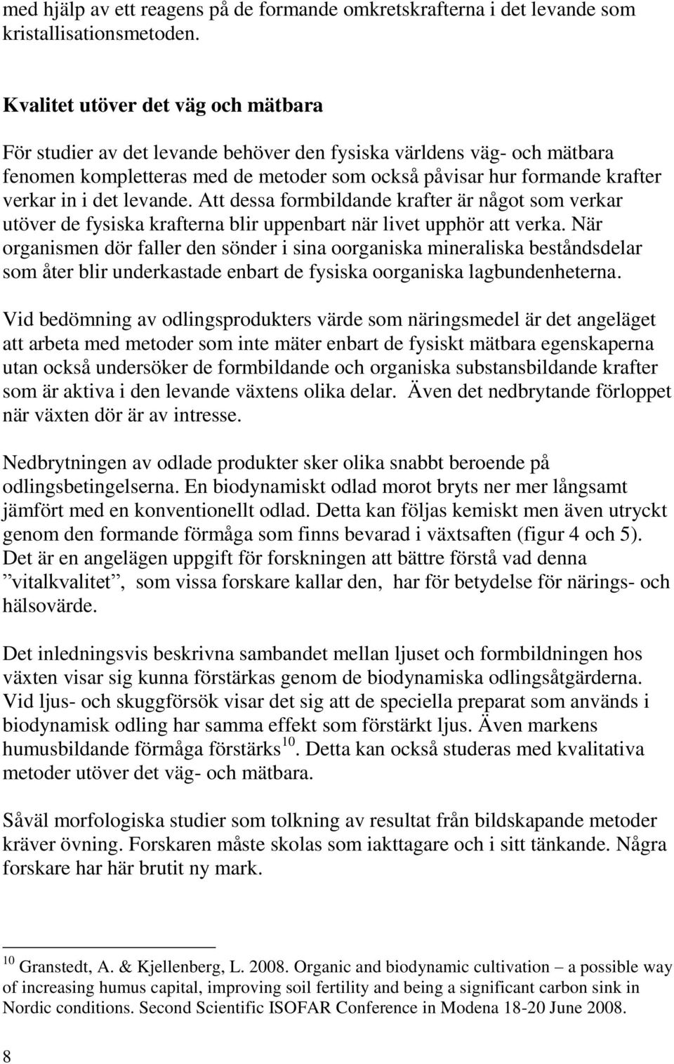 levande. Att dessa formbildande krafter är något som verkar utöver de fysiska krafterna blir uppenbart när livet upphör att verka.