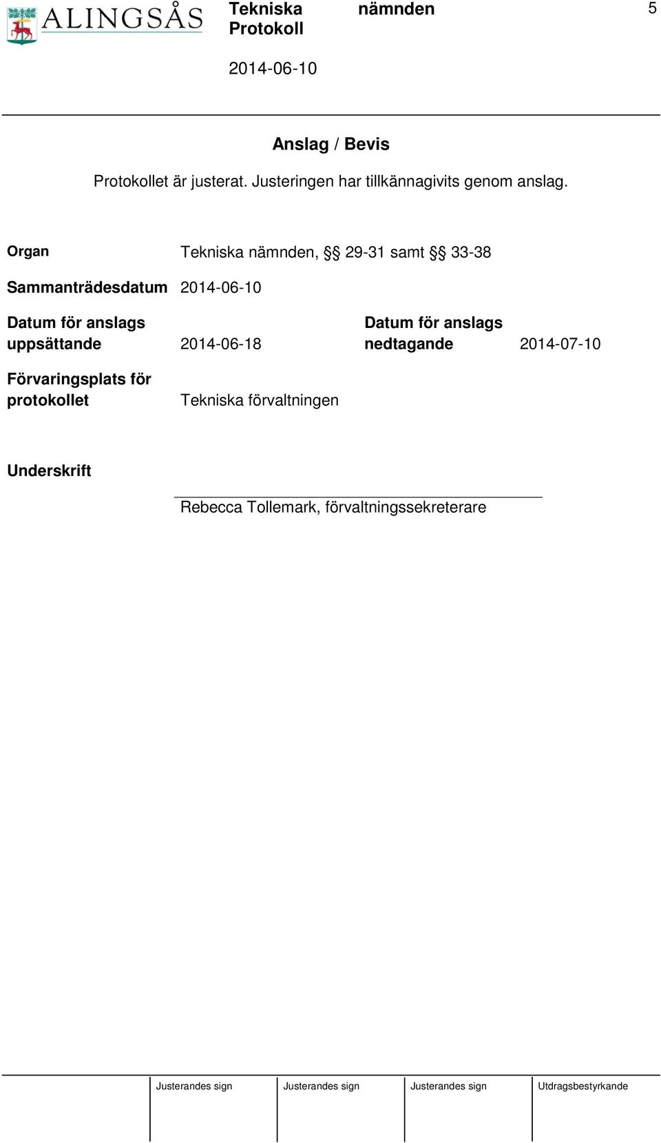 uppsättande 2014-06-18 Datum för anslags nedtagande 2014-07-10 Förvaringsplats