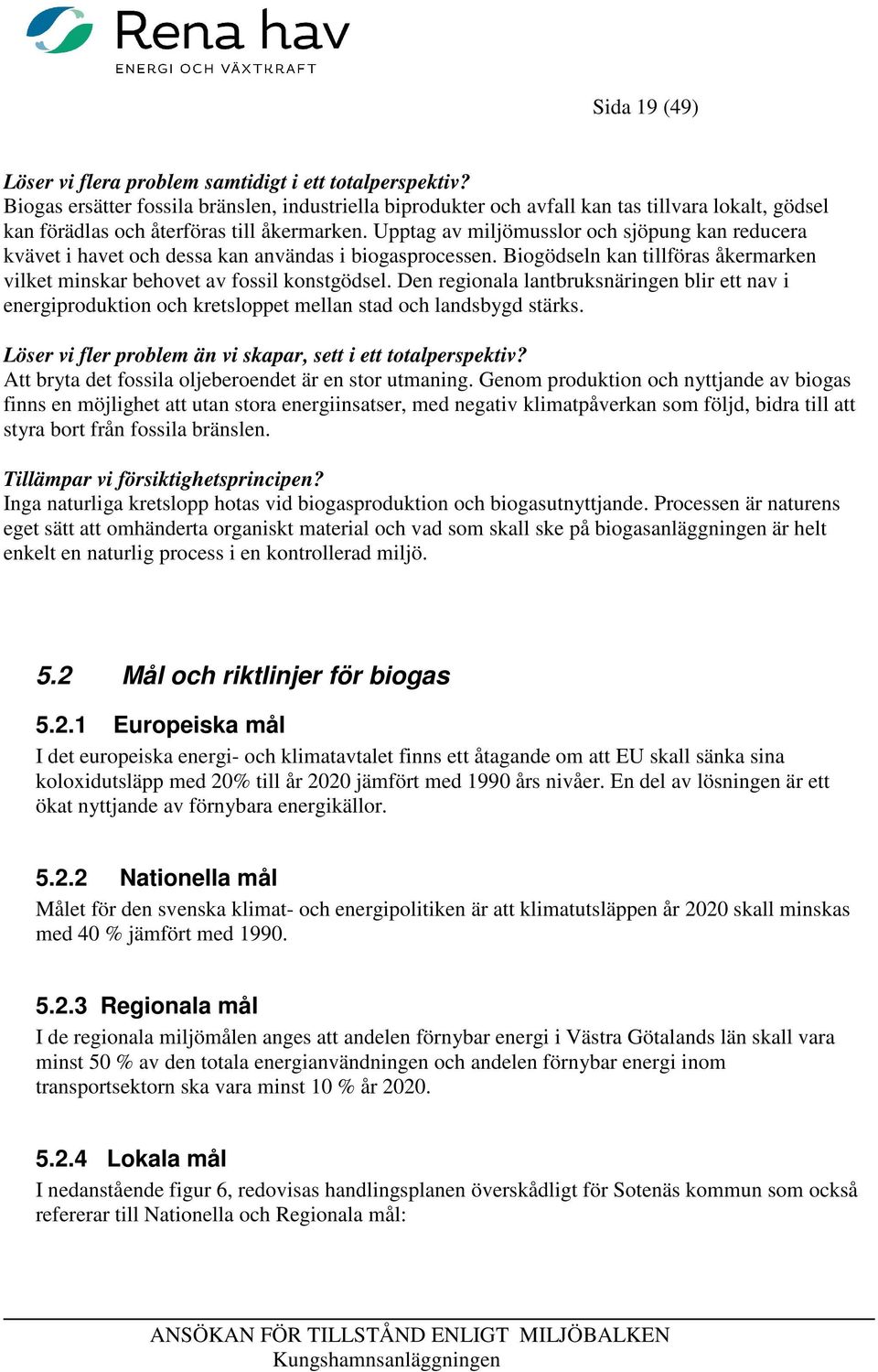 Upptag av miljömusslor och sjöpung kan reducera kvävet i havet och dessa kan användas i biogasprocessen. Biogödseln kan tillföras åkermarken vilket minskar behovet av fossil konstgödsel.