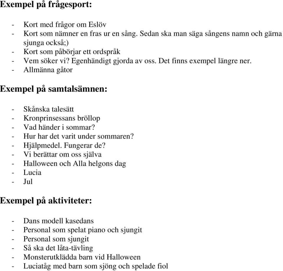 - Allmänna gåtor Exempel på samtalsämnen: - Skånska talesätt - Kronprinsessans bröllop - Vad händer i sommar? - Hur har det varit under sommaren? - Hjälpmedel. Fungerar de?