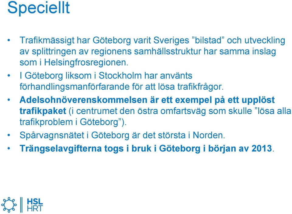 I Göteborg liksom i Stockholm har använts förhandlingsmanförfarande för att lösa trafikfrågor.