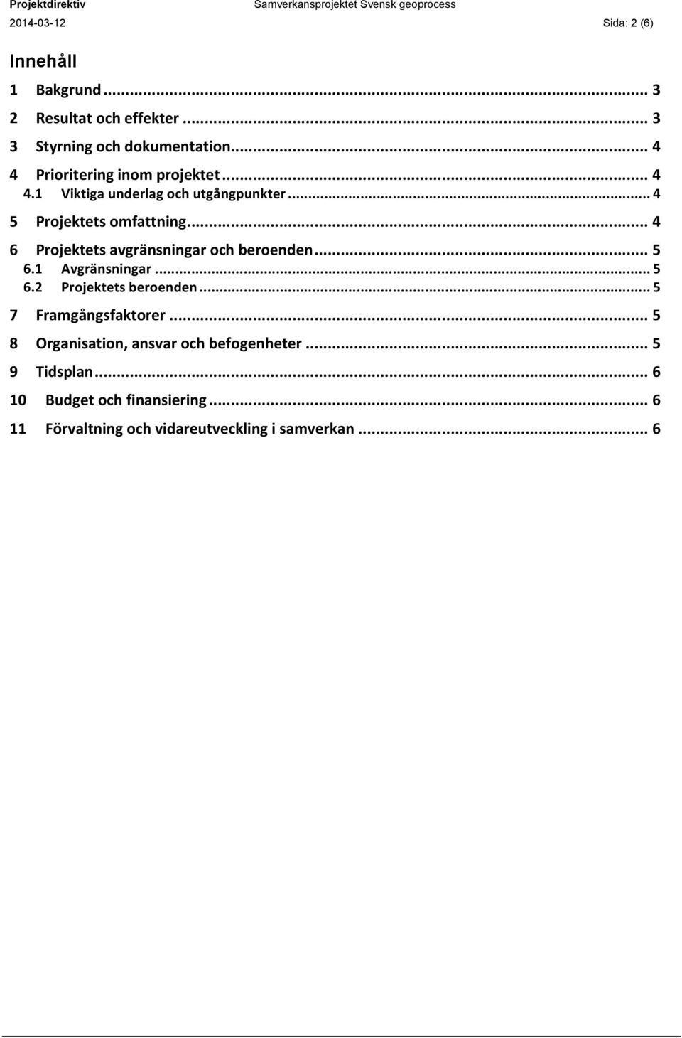 .. 4 6 Projektets avgränsningar och beroenden... 5 6.1 Avgränsningar... 5 6.2 Projektets beroenden... 5 7 Framgångsfaktorer.