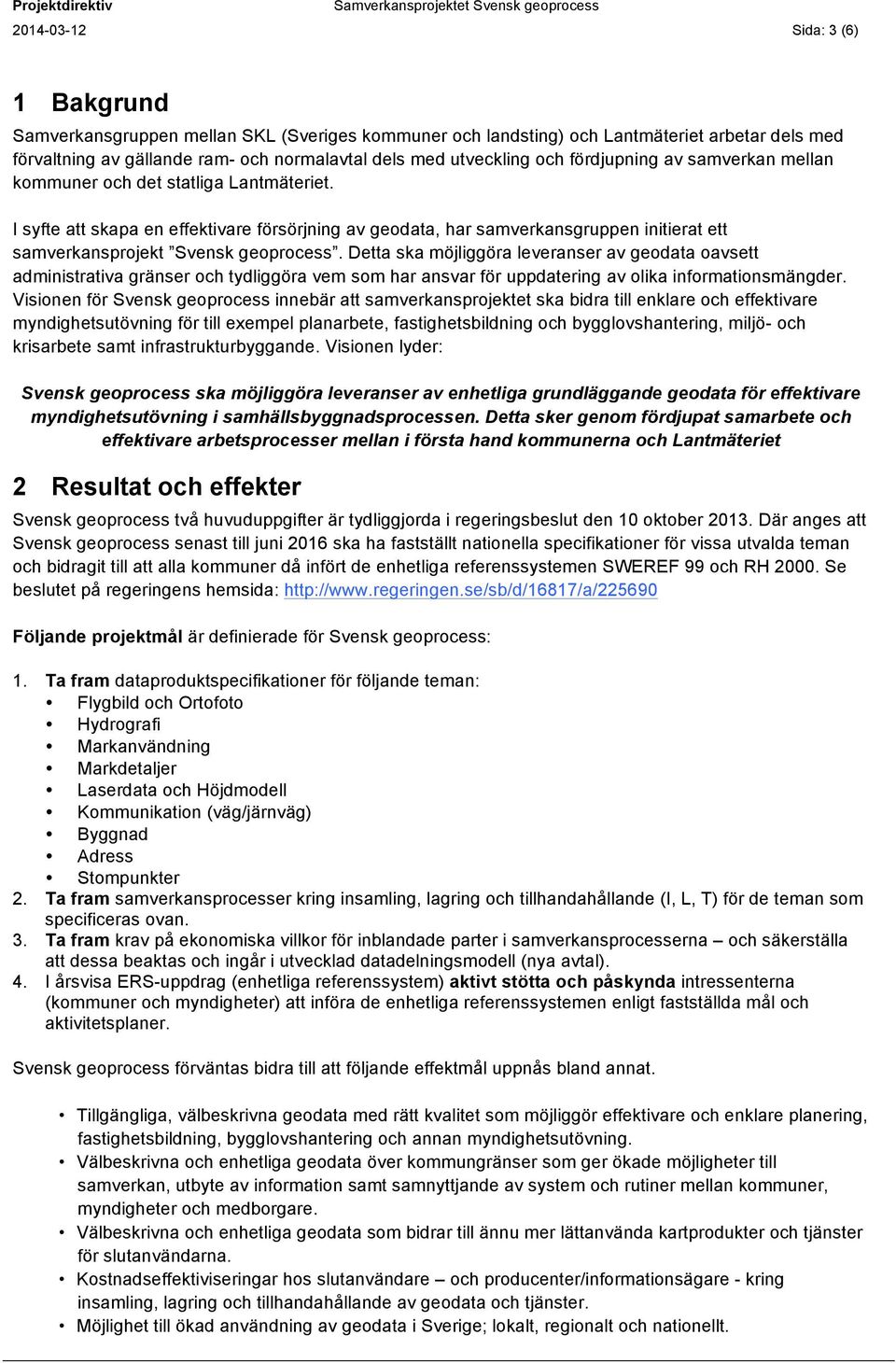 I syfte att skapa en effektivare försörjning av geodata, har samverkansgruppen initierat ett samverkansprojekt Svensk geoprocess.