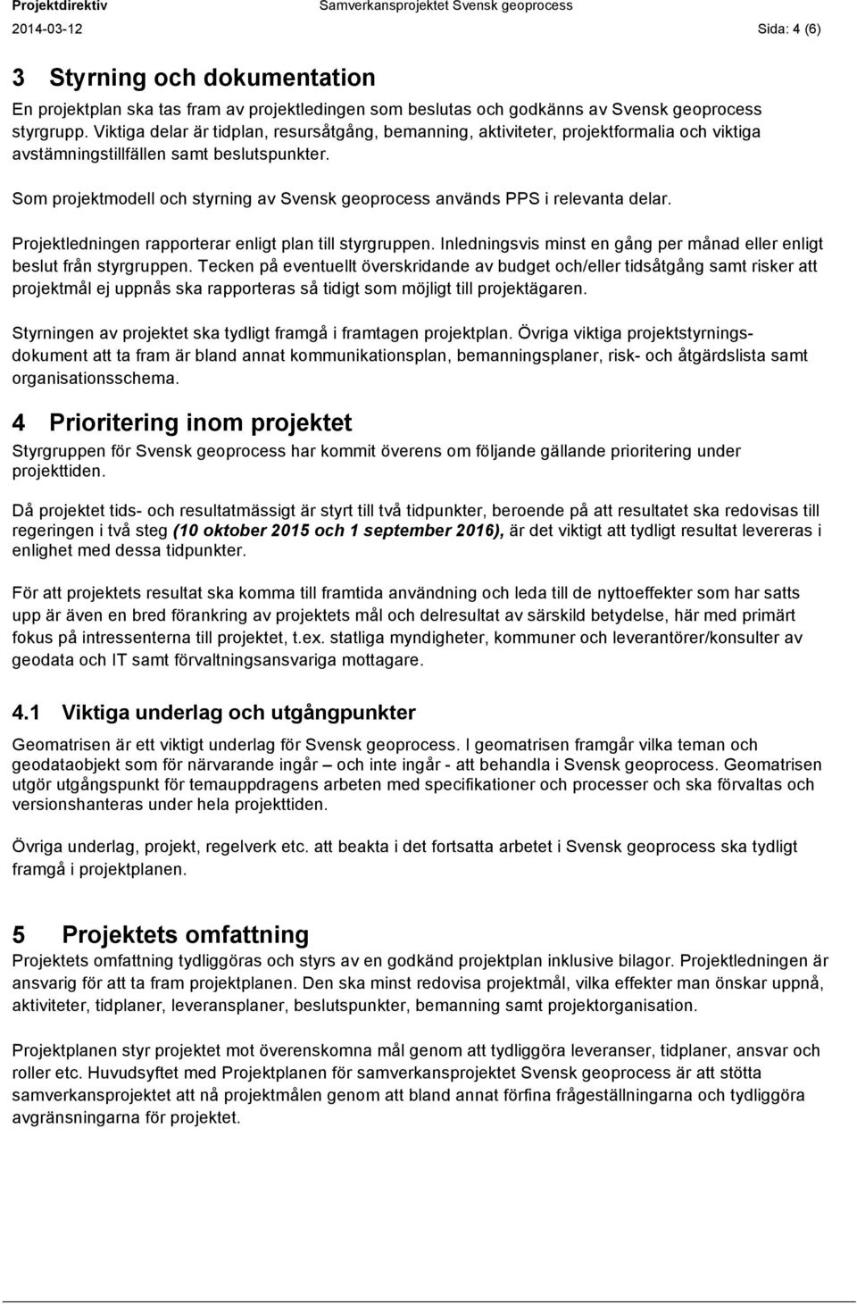 Som projektmodell och styrning av Svensk geoprocess används PPS i relevanta delar. Projektledningen rapporterar enligt plan till styrgruppen.