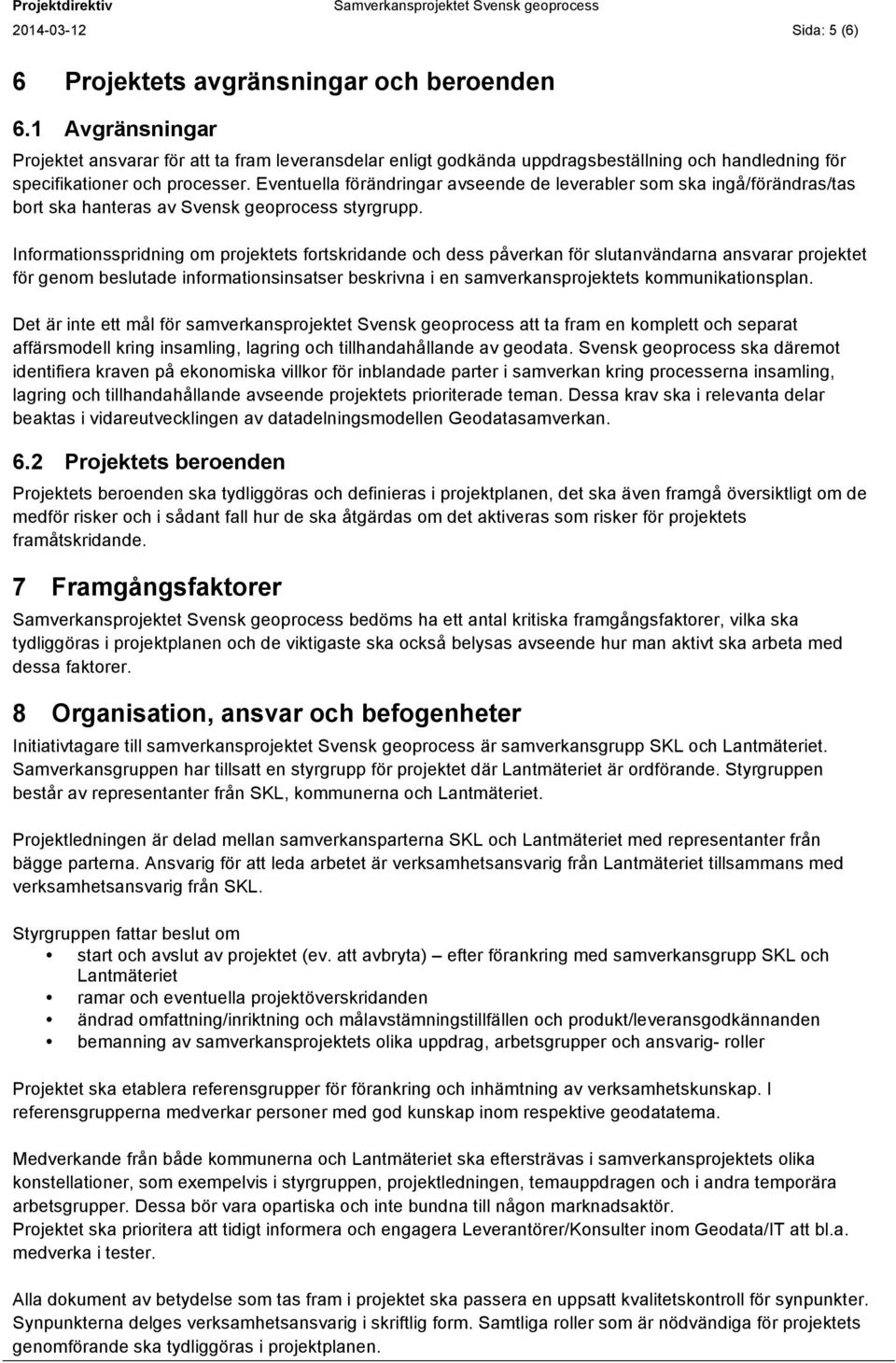 Eventuella förändringar avseende de leverabler som ska ingå/förändras/tas bort ska hanteras av Svensk geoprocess styrgrupp.