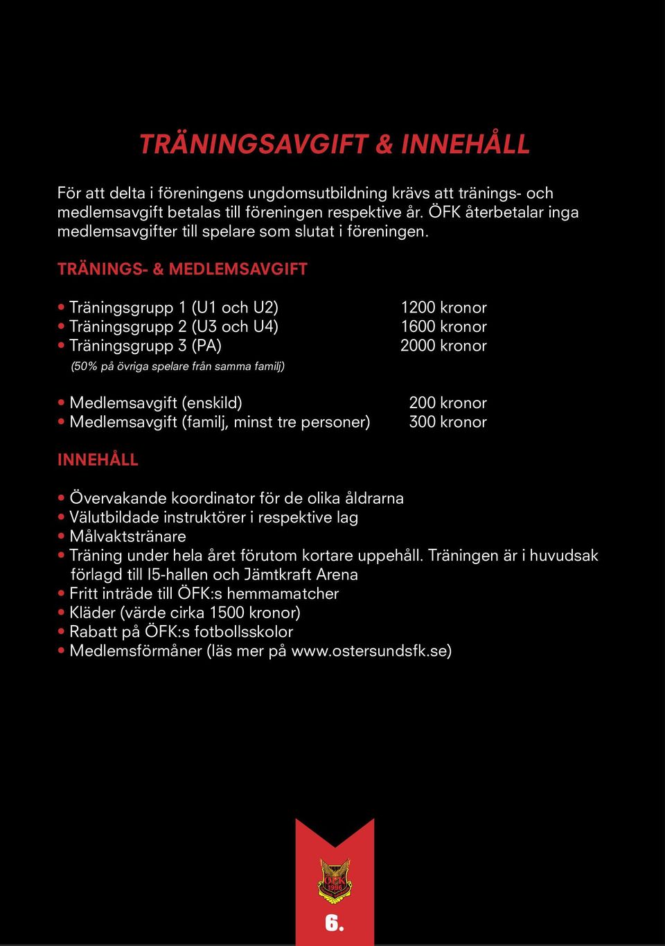 Tränings- & MEDLEMSavgift Träningsgrupp 1 (U1 och U2) Träningsgrupp 2 (U3 och U4) Träningsgrupp 3 (PA) (50% på övriga spelare från samma familj) Medlemsavgift (enskild) Medlemsavgift (familj, minst