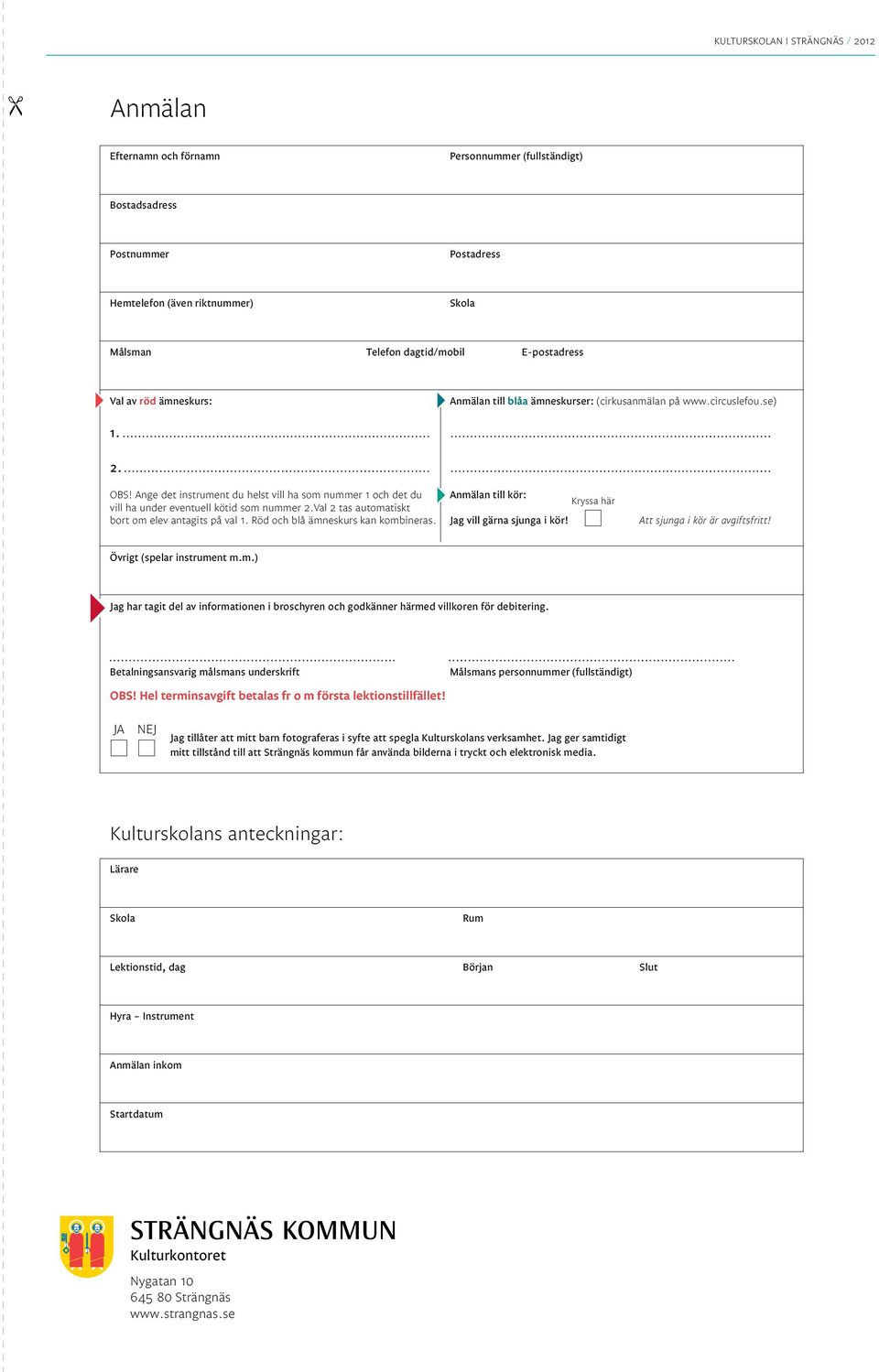 Ange det instrument du helst vill ha som nummer 1 och det du Anmälan till kör: Kryssa här vill ha under eventuell kötid som nummer 2.Val 2 tas automatiskt bort om elev antagits på val 1.