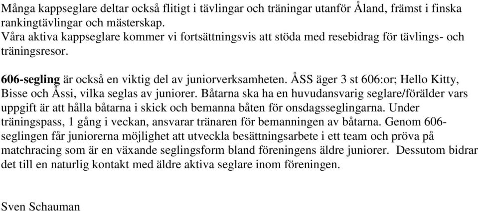 ÅSS äger 3 st 606:or; Hello Kitty, Bisse och Åssi, vilka seglas av juniorer.