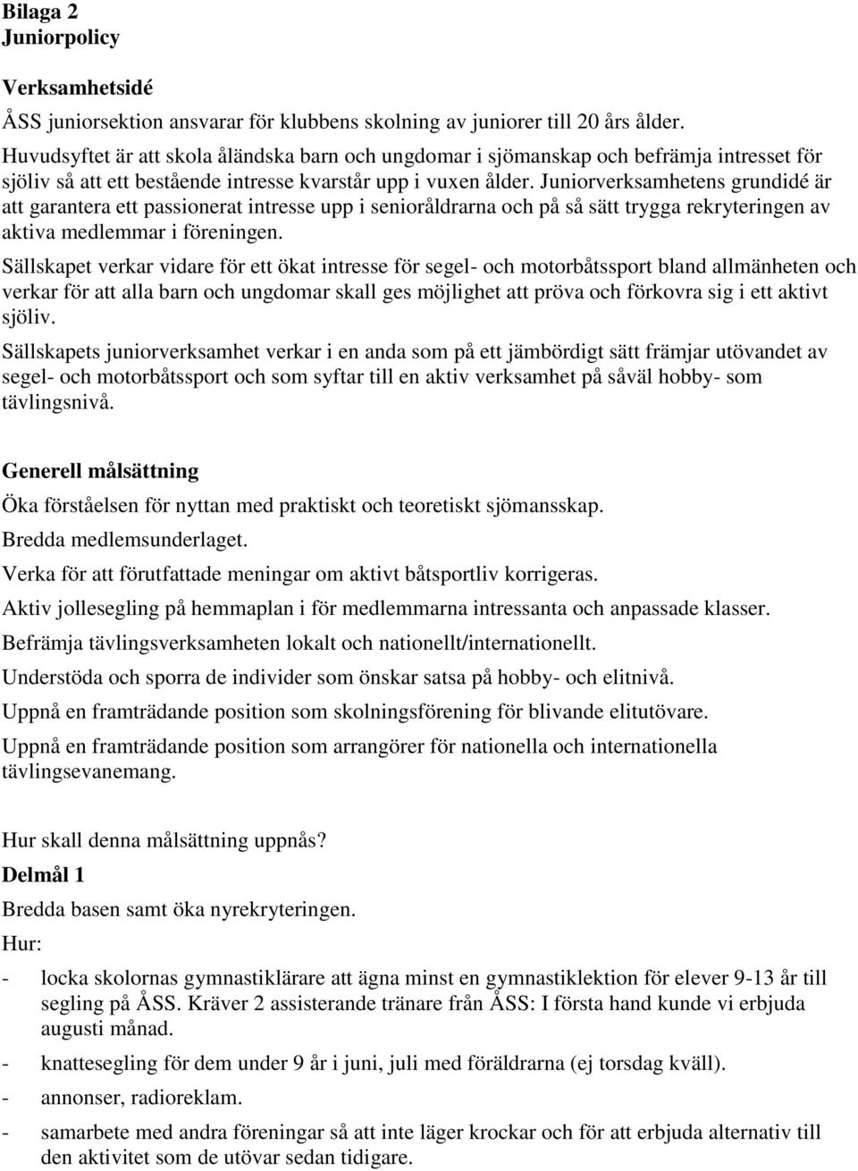Juniorverksamhetens grundidé är att garantera ett passionerat intresse upp i senioråldrarna och på så sätt trygga rekryteringen av aktiva medlemmar i föreningen.