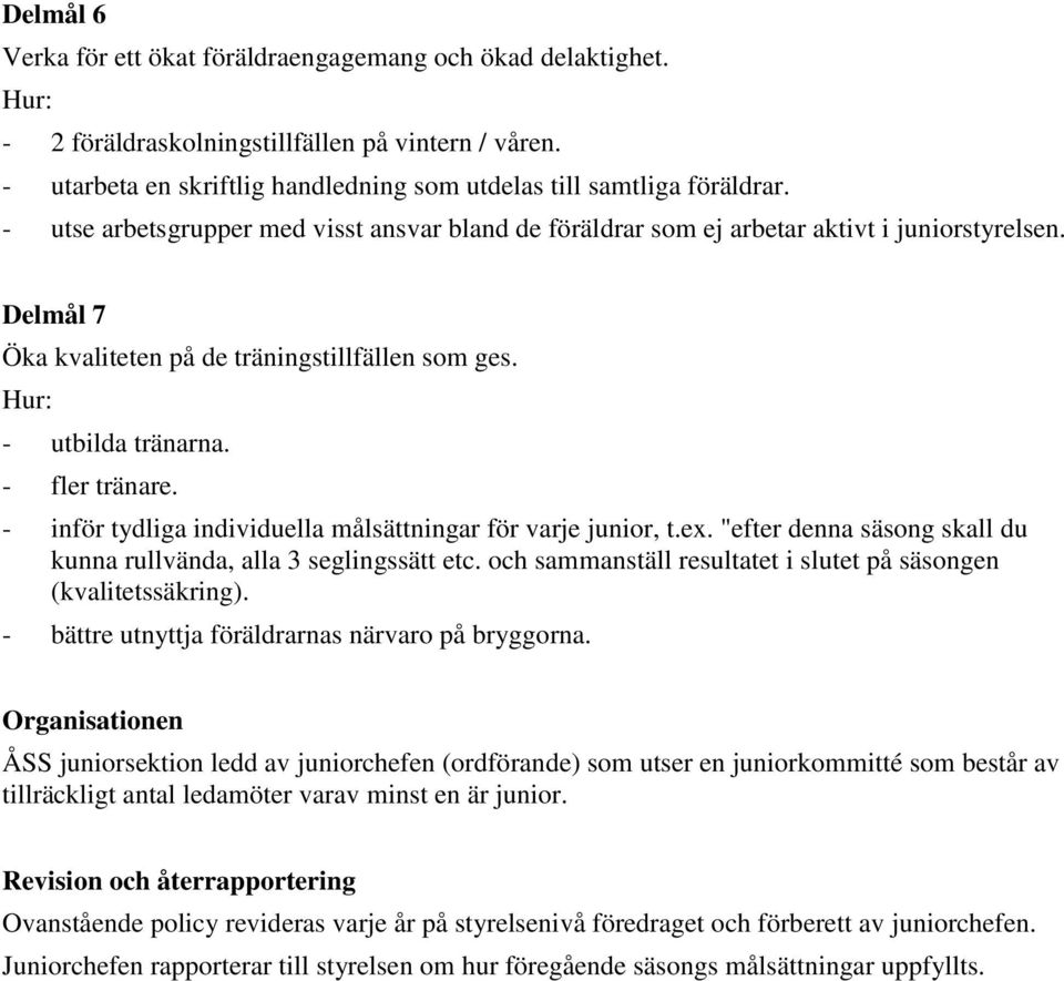 - inför tydliga individuella målsättningar för varje junior, t.ex. "efter denna säsong skall du kunna rullvända, alla 3 seglingssätt etc.