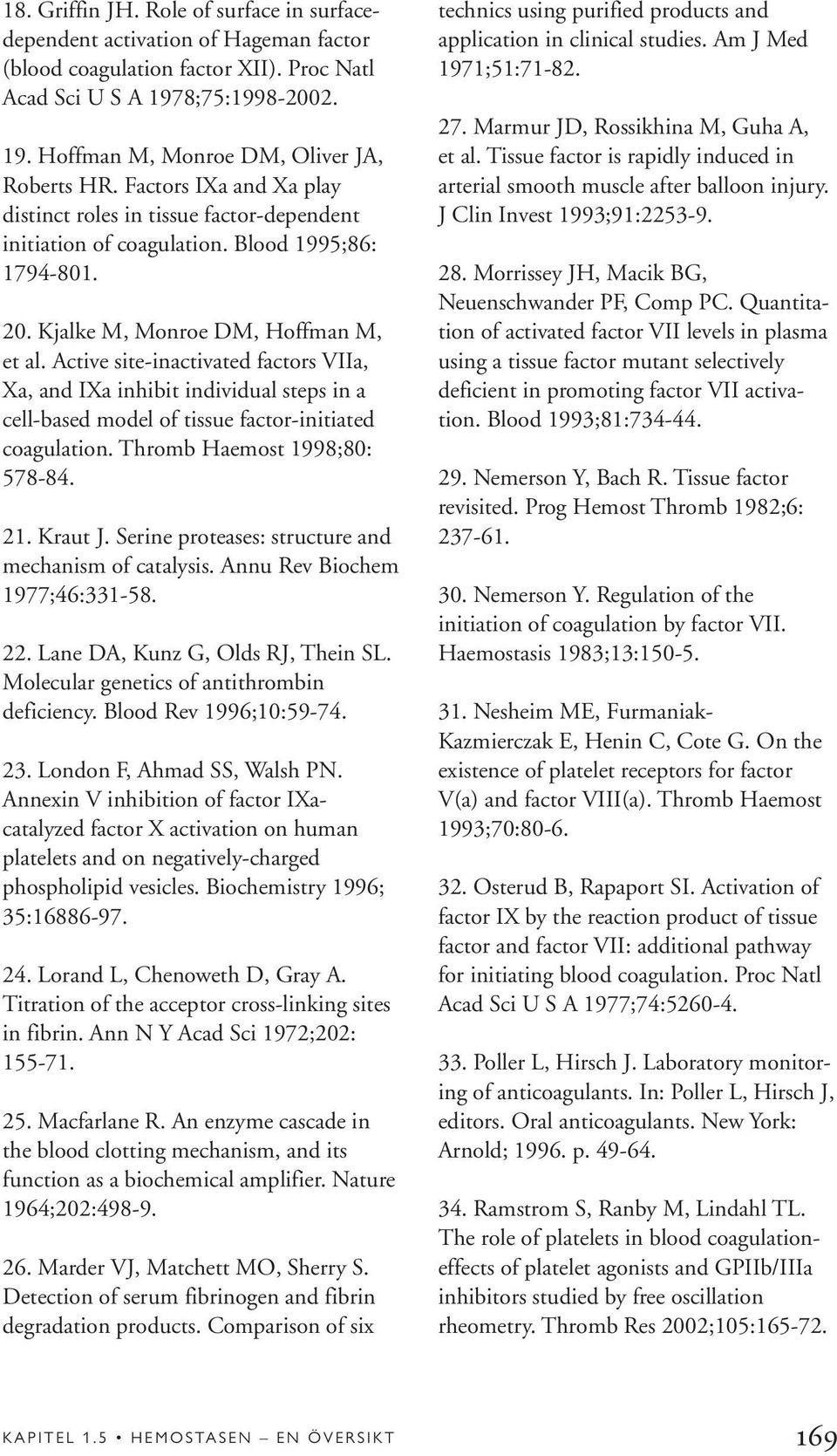 Active site-inactivated factors VIIa, Xa, and IXa inhibit individual steps in a cell-based model of tissue factor-initiated coagulation. Thromb Haemost 1998;80: 578-84. 21. Kraut J.