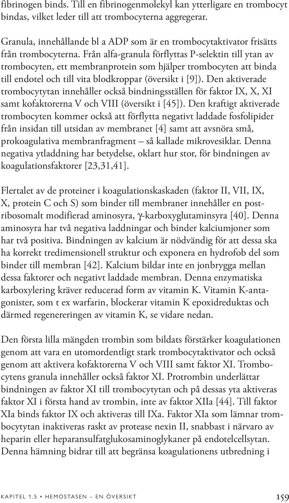 Från alfa-granula förflyttas P-selektin till ytan av trombocyten, ett membranprotein som hjälper trombocyten att binda till endotel och till vita blodkroppar (översikt i [9]).