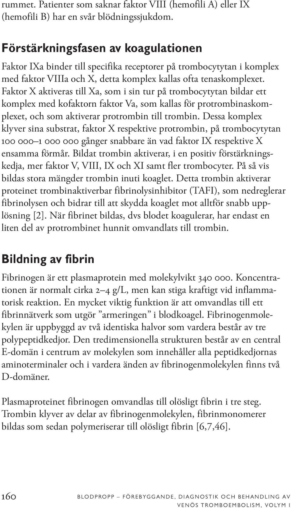 Faktor X aktiveras till Xa, som i sin tur på trombocytytan bildar ett komplex med kofaktorn faktor Va, som kallas för protrombinaskomplexet, och som aktiverar protrombin till trombin.