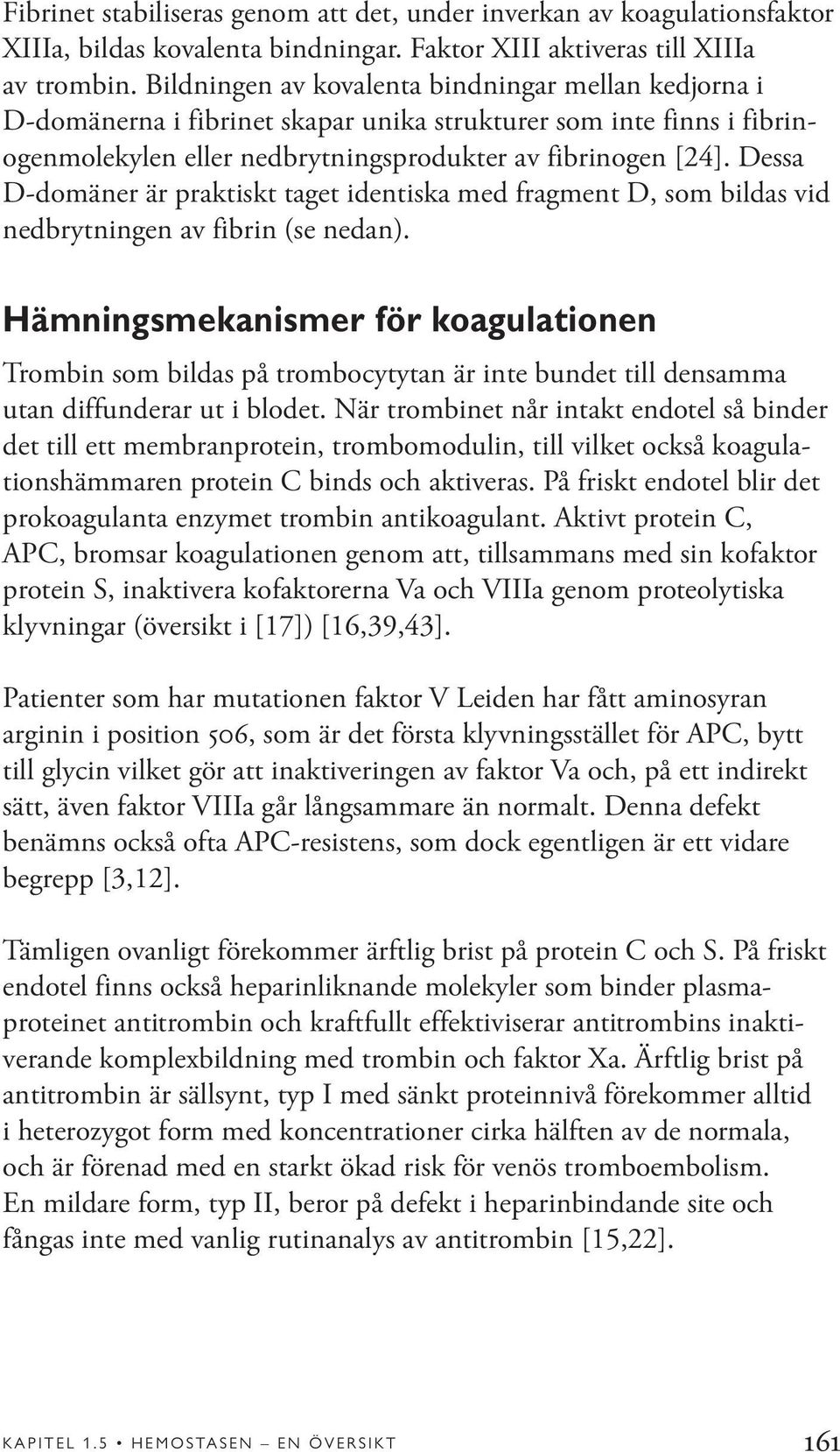 Dessa D-domäner är praktiskt taget identiska med fragment D, som bildas vid nedbrytningen av fibrin (se nedan).