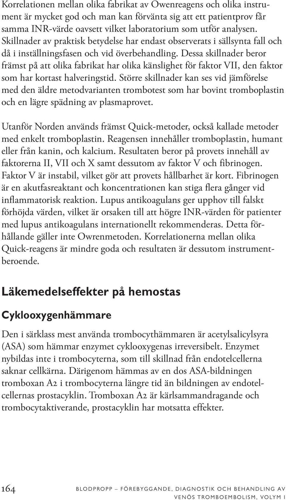 Dessa skillnader beror främst på att olika fabrikat har olika känslighet för faktor VII, den faktor som har kortast halveringstid.