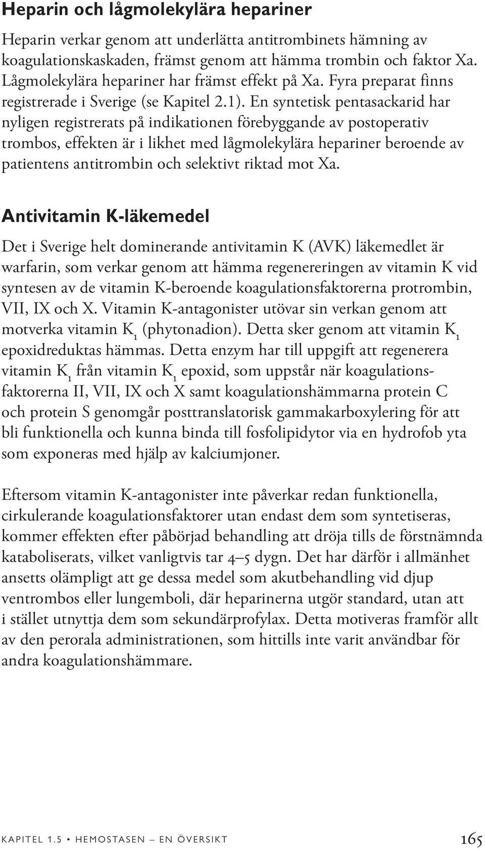 En syntetisk pentasackarid har nyligen registrerats på indikationen förebyggande av postoperativ trombos, effekten är i likhet med lågmolekylära hepariner beroende av patientens antitrombin och