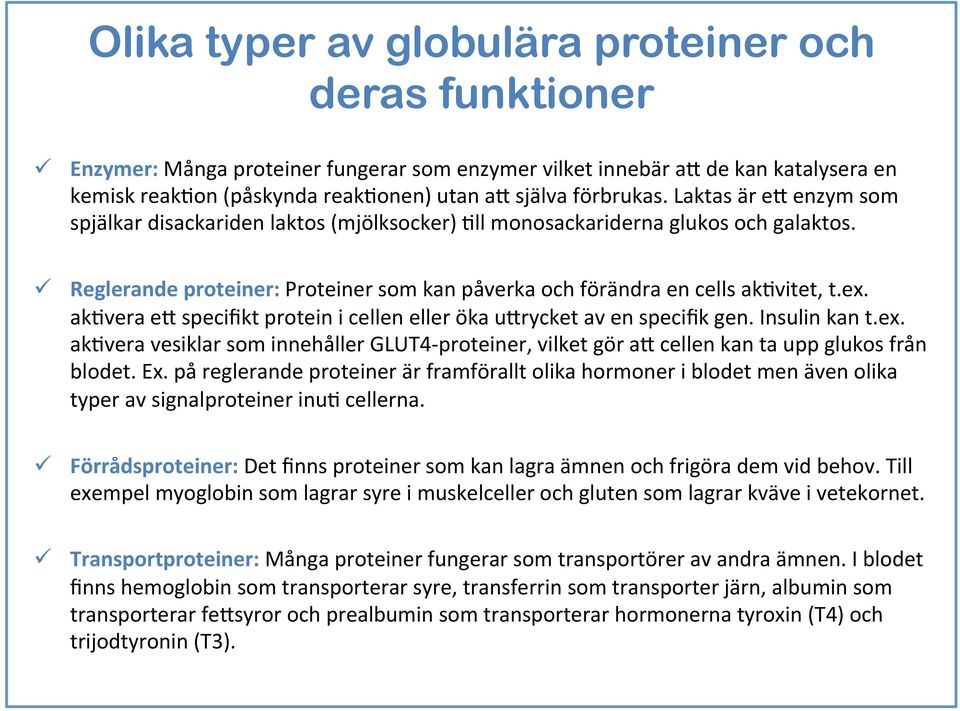 ü Reglerande proteiner: Proteiner som kan påverka och förändra en cells ak7vitet, t.ex. ak7vera e6 specifikt protein i cellen eller öka u6rycket av en specifik gen. Insulin kan t.ex. ak7vera vesiklar som innehåller GLUT4- proteiner, vilket gör a6 cellen kan ta upp glukos från blodet.